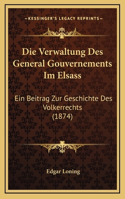 Die Verwaltung Des General Gouvernements Im Els... [German] 1168568870 Book Cover