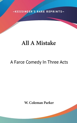 All A Mistake: A Farce Comedy In Three Acts 0548437319 Book Cover