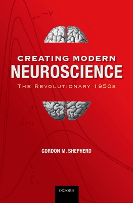 Creating Modern Neuroscience: The Revolutionary... 0195391500 Book Cover