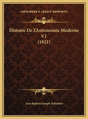 Histoire De L'Astronomie Moderne V1 (1821) [French] 1169827039 Book Cover