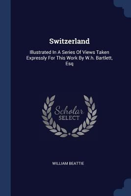 Switzerland: Illustrated In A Series Of Views T... 1377237192 Book Cover