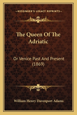 The Queen Of The Adriatic: Or Venice Past And P... 116632219X Book Cover