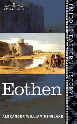 Eothen: Traces of Travel Brought Home from the ... 1616405260 Book Cover