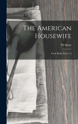 The American Housewife: Cook Book, Parts 1-2 1019113324 Book Cover