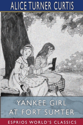 Yankee Girl at Fort Sumter (Esprios Classics) 1034168290 Book Cover