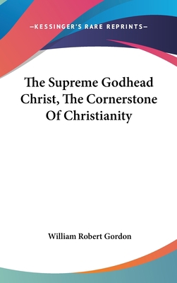 The Supreme Godhead Christ, The Cornerstone Of ... 0548155550 Book Cover