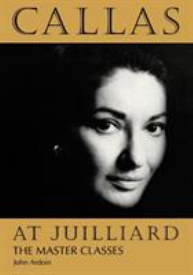 Callas at Juilliard: The Master Classes 1574670425 Book Cover