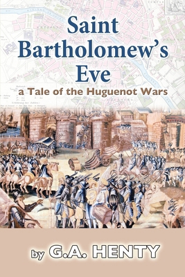 Saint Bartholomew's Eve: a Tale of the Huguenot... 1720674019 Book Cover