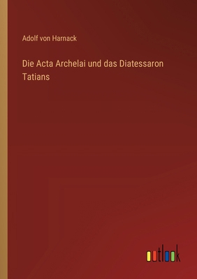 Die Acta Archelai und das Diatessaron Tatians [German] 3385313228 Book Cover