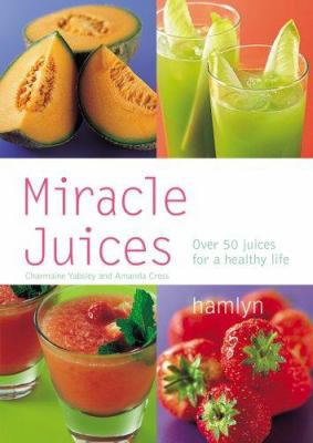 Miracle Juices: Over 50 Juices for a Healthy Life 0600616061 Book Cover