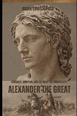 Alexander the Great: Conquest, Ambition, and th...            Book Cover