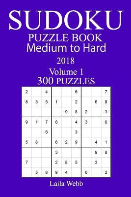300 Medium to Hard Sudoku Puzzle Book - 2018 1985189593 Book Cover