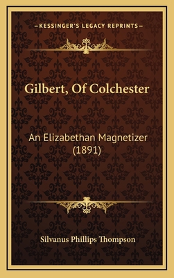 Gilbert, Of Colchester: An Elizabethan Magnetiz... 1168827450 Book Cover