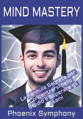 Mind Mastery: La Formula Segreta per Concentrar... [Italian] B0C9SH1KC9 Book Cover