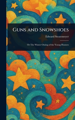 Guns and Snowshoes 1022956426 Book Cover