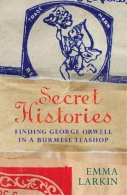 Secret Histories: Finding George Orwell in a Bu... 0719556937 Book Cover