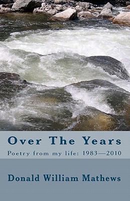 Over The Years: Poetry from my life: 1983- 2010 1453737529 Book Cover