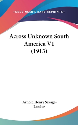 Across Unknown South America V1 (1913) 1437006671 Book Cover