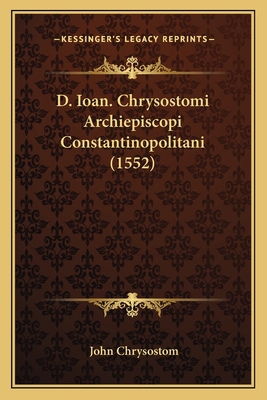 D. Ioan. Chrysostomi Archiepiscopi Constantinop... [Latin] 1166492753 Book Cover