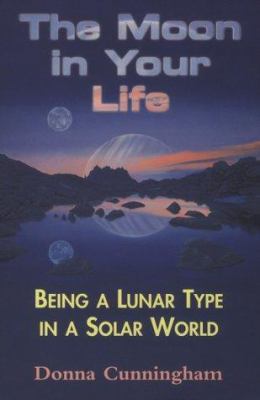 The Moon in Your Life: Being a Lunar Type in a ... 0877288372 Book Cover