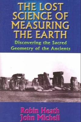 The Lost Science of Measuring the Earth: Discovering the Sacred Geometry of the Ancients