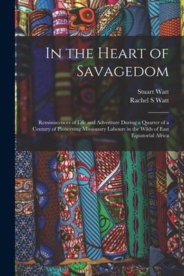 In the Heart of Savagedom; Reminiscences of Lif... 101617277X Book Cover