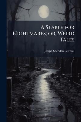 A Stable for Nightmares; or, Weird Tales 1177696851 Book Cover
