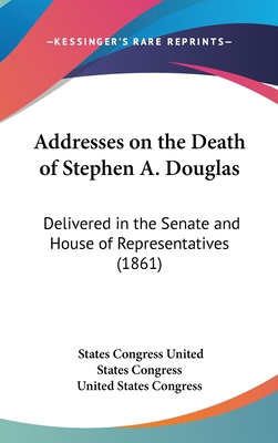 Addresses on the Death of Stephen A. Douglas: D... 1162090588 Book Cover