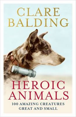 Heroic Animals: 100 Amazing Creatures Great and... 1529343828 Book Cover