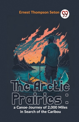 The Arctic Prairies: A Canoe-Journey Of 2,000 M... 9359392529 Book Cover