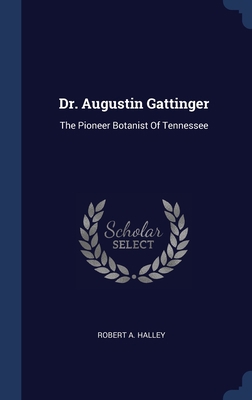 Dr. Augustin Gattinger: The Pioneer Botanist Of... 134044366X Book Cover