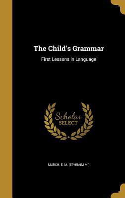 The Child's Grammar: First Lessons in Language 1360750916 Book Cover