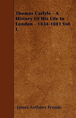 Thomas Carlyle - A History Of His Life In Londo... 1445588498 Book Cover