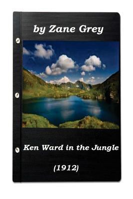 Ken Ward in the Jungle by Zane Grey (1912) (Ori... 1522969985 Book Cover