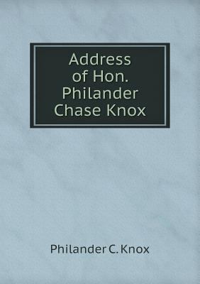 Address of Hon. Philander Chase Knox 5518758871 Book Cover