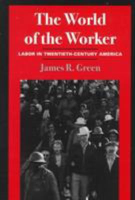 The World of Worker: Labor in Twentieth-Century... 0252067347 Book Cover