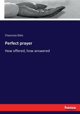 Perfect prayer: How offered, how answered 3337283845 Book Cover
