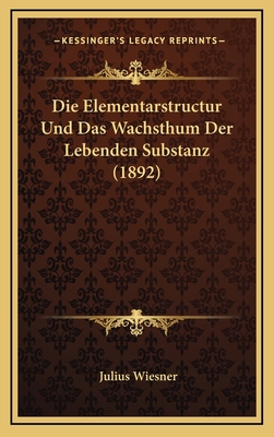 Die Elementarstructur Und Das Wachsthum Der Leb... [German] 1168574315 Book Cover