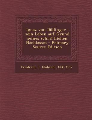 Ignaz Von Dollinger: Sein Leben Auf Grund Seine... [German] 128778562X Book Cover