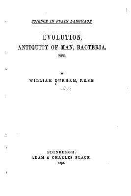 Evolution, Antiquity of Man, Bacteria, Etc 1533077738 Book Cover