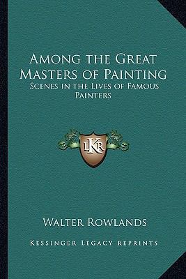 Among the Great Masters of Painting: Scenes in ... 1162788577 Book Cover