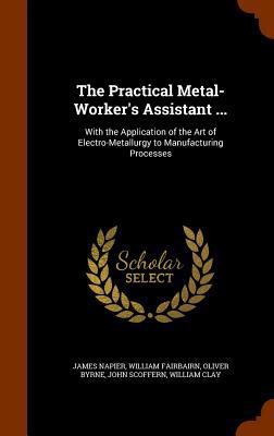 The Practical Metal-Worker's Assistant ...: Wit... 1344875270 Book Cover