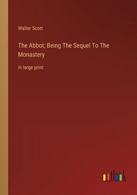 The Abbot; Being The Sequel To The Monastery: i... 3368352962 Book Cover