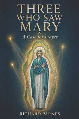 Three Who Saw Mary: A Case for Prayer B0HJPVTP3Q Book Cover