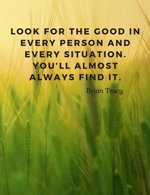 Paperback Look for the good in every person and every situation. You’ll almost always find it.: 110 Lined Pages Motivational Notebook With Quote By Brian Tracy (Motivate Yourself) Book