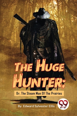 The Huge Hunter; Or, The Steam Man Of The Prairies 9357279520 Book Cover