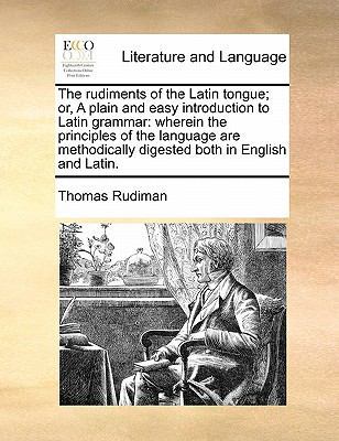 The rudiments of the Latin tongue; or, A plain ... 1171437315 Book Cover