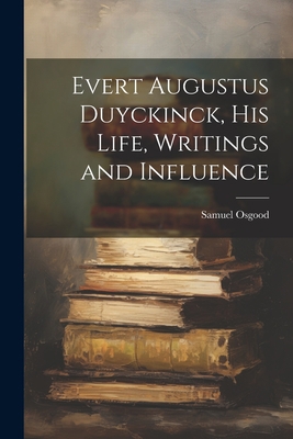 Evert Augustus Duyckinck, his Life, Writings an... 1021454303 Book Cover