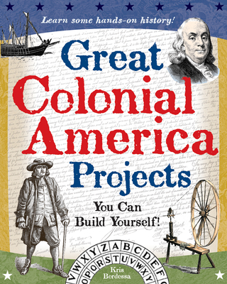 Great Colonial America Projects: You Can Build ... 0977129403 Book Cover