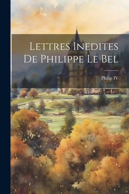 Lettres Inedites De Philippe Le Bel [French] 1021750638 Book Cover